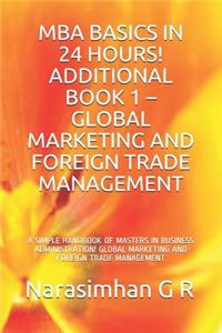 MBA Basics in 24 Hours! Additional Book 1 - Global Marketing and Foreign Trade Management