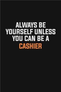 Always Be Yourself Unless You Can Be A Cashier