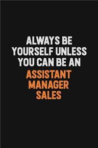 Always Be Yourself Unless You Can Be An Assistant Manager Sales
