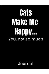 Cats Make Me Happy...You Not So Much Journal