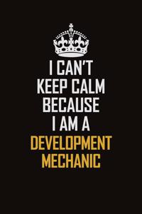 I Can't Keep Calm Because I Am A Development Mechanic