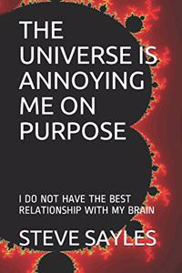 The Universe Is Annoying Me on Purpose