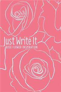 Just Write It. Rose Flower Inspiration