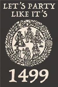 Let's Party Like It's 1499