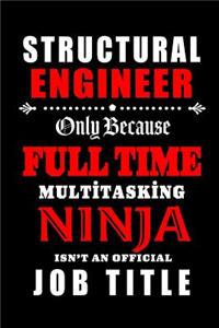 Structural Engineer-Only Because Full Time Multitasking Ninja Isn't An Official Job Title