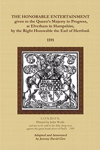 The Honorable Entertainment Given to the Queen's Majesty in Progress, at Elvetham in Hampshire, by the Right Honorable, the Earl of Hertford.