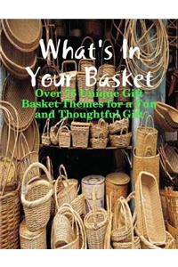What's In Your Basket - Over 75 Unique Gift Basket Themes for a Fun and Thoughtful Gift