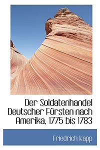 Der Soldatenhandel Deutscher Fursten Nach Amerika, 1775 Bis 1783