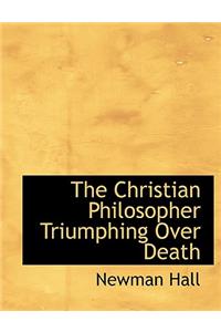 The Christian Philosopher Triumphing Over Death