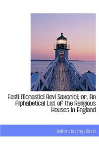 Fasti Monastici Aevi Saxonici; Or, an Alphabetical List of the Religious Houses in England