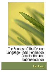 The Sounds of the French Language, Their Formation, Combination and Representation.