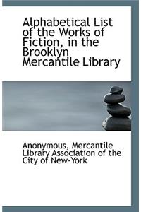 Alphabetical List of the Works of Fiction, in the Brooklyn Mercantile Library
