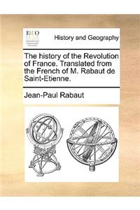 The History of the Revolution of France. Translated from the French of M. Rabaut de Saint-Etienne.