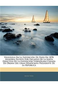 Venezuela En La Exposición De Paris En 1878: Memoria Escrita Por Encargo De La Junta Directiva De La Exposición Venezolana Creada De Órden Del Gran Demócrata Presidente De La República