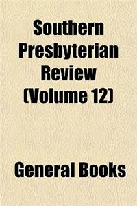 Southern Presbyterian Review (Volume 12)