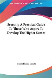 Seership a Practical Guide to Those Who Aspire to Develop the Higher Senses