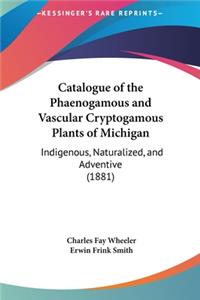 Catalogue of the Phaenogamous and Vascular Cryptogamous Plants of Michigan