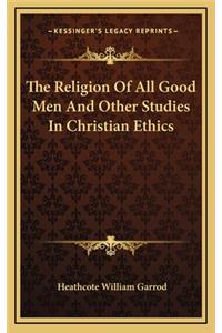 The Religion of All Good Men and Other Studies in Christian Ethics