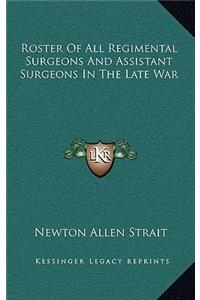 Roster of All Regimental Surgeons and Assistant Surgeons in the Late War
