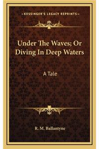 Under the Waves; Or Diving in Deep Waters