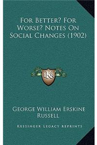 For Better? For Worse? Notes On Social Changes (1902)