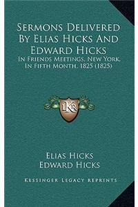 Sermons Delivered by Elias Hicks and Edward Hicks