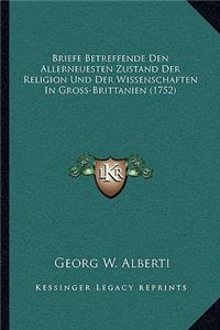 Briefe Betreffende Den Allerneuesten Zustand Der Religion Und Der Wissenschaften In Gross-Brittanien (1752)