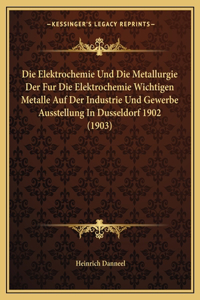 Elektrochemie Und Die Metallurgie Der Fur Die Elektrochemie Wichtigen Metalle Auf Der Industrie Und Gewerbe Ausstellung in Dusseldorf 1902 (1903)
