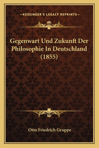 Gegenwart Und Zukunft Der Philosophie In Deutschland (1855)