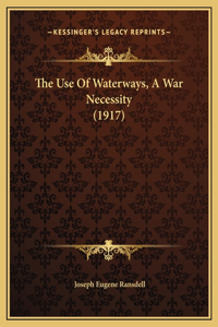 The Use Of Waterways, A War Necessity (1917)