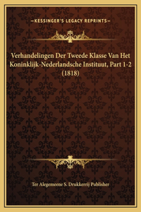 Verhandelingen Der Tweede Klasse Van Het Koninklijk-Nederlandsche Instituut, Part 1-2 (1818)