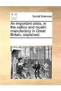 An Important Crisis, in the Callico and Muslin Manufactory in Great Britain, Explained.