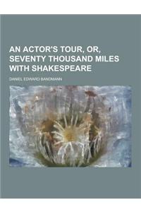 An Actor's Tour, Or, Seventy Thousand Miles with Shakespeare