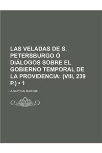 Las Veladas de S. Petersburgo O Dialogos Sobre El Gobierno Temporal de La Providencia (1); (VIII, 239 P.)