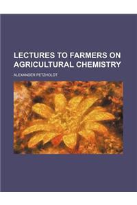Lectures to Farmers on Agricultural Chemistry