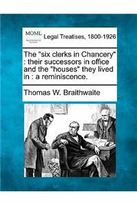 Six Clerks in Chancery: Their Successors in Office and the Houses They Lived In: A Reminiscence.