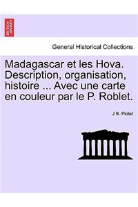 Madagascar Et Les Hova. Description, Organisation, Histoire ... Avec Une Carte En Couleur Par Le P. Roblet.