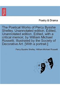 Poetical Works of Percy Bysshe Shelley. Unannotated edition. Edited, Unannotated edition. Edited, with a critical memoir, by William Michael Rossetti. Illustrated by the Society of Decorative Art. [With a portrait.]