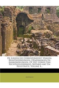 de Juridische Correspondent: Vragen, Beantwoordingen, Opmerkingen En Aankondigingen, Op Het Gebied Van Rechtsgeleerdheid, Notaris-Amt En Registratie, Volume 4...