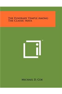 The Funerary Temple Among The Classic Maya