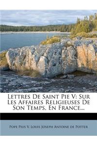 Lettres de Saint Pie V: Sur Les Affaires Religieuses de Son Temps, En France...