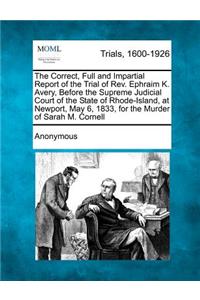 Correct, Full and Impartial Report of the Trial of REV. Ephraim K. Avery, Before the Supreme Judicial Court of the State of Rhode-Island, at Newport, May 6, 1833, for the Murder of Sarah M. Cornell