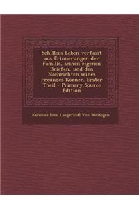 Schillers Leben Verfasst Aus Erinnerungen Der Familie, Seinen Eigenen Briefen, Und Den Nachrichten Seines Freundes Korner. Erster Theil - Primary Sour