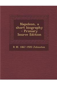 Napoleon, a Short Biography
