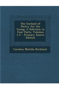 The Garland of Poetry for the Young: A Selection in Four Parts, Volumes 1-2