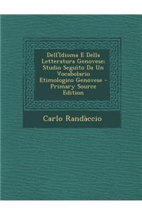 Dell'idioma E Della Letteratura Genovese; Studio Seguito Da Un Vocabolario Etimologico Genovese