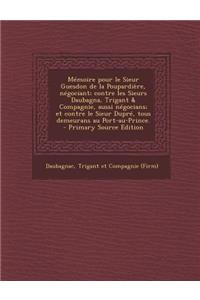 Memoire Pour Le Sieur Guesdon de La Poupardiere, Negociant; Contre Les Sieurs Daubagna, Trigant & Compagnie, Aussi Negocians; Et Contre Le Sieur Dupre