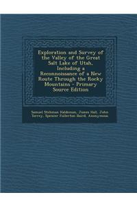 Exploration and Survey of the Valley of the Great Salt Lake of Utah, Including a Reconnoissance of a New Route Through the Rocky Mountains