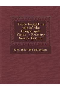 Twice Bought: A Tale of the Oregon Gold Fields