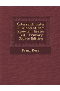 Osterreich Unter K. Albrecht Dem Zweyten, Erster Teil (Primary Source)